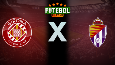 Assistir Girona x Real Valladolid ao vivo online 20/12/2024