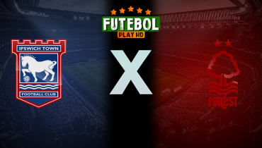 Assistir Ipswich Town x Nottingham Forest ao vivo online 15/03/2025