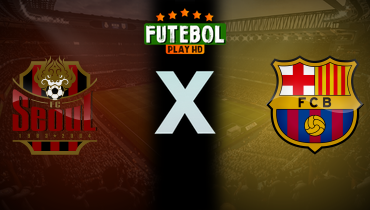 Assistir Seoul x Barcelona ao vivo online 31/07/2025
