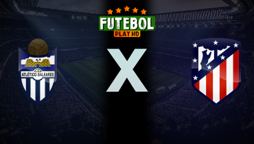 Assistir Atlético Baleares x Atlético de Madrid ao vivo online 17/12/2025