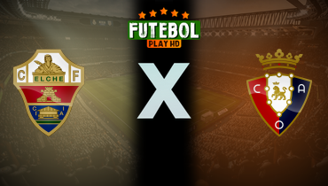 Assistir Elche x Osasuna ao vivo online 13/02/2026